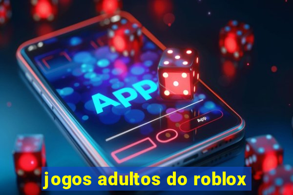 jogos adultos do roblox